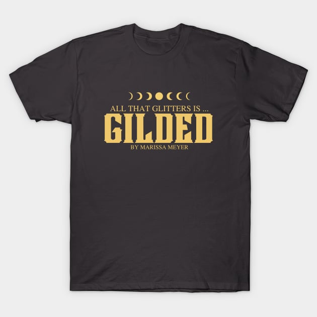 All That Glitters is Gilded by Marissa Meyer T-Shirt by The Happy Writer